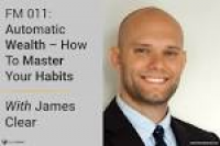 Automatic Wealth - How To Master Habits for Wealth With James Clear