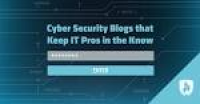 21 Cyber Security Blogs that Keep IT Pros in the Know
