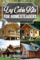 Log Cabin Kits & Ideas For Your New Homestead | Log cabin kits ...